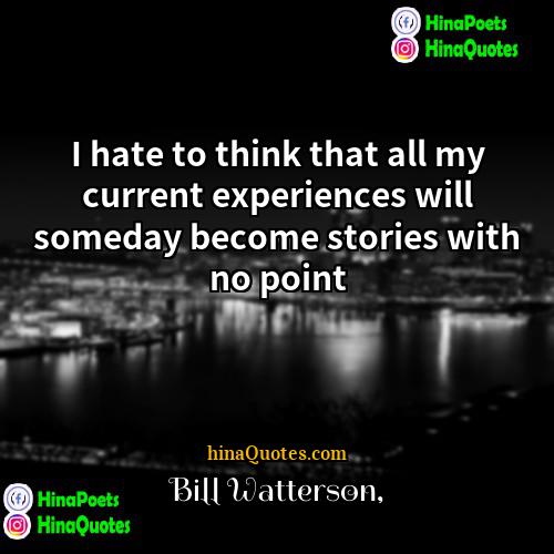 Bill Watterson Quotes | I hate to think that all my